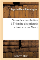 Nouvelle Contribution � l'Histoire Des Prieur�s Clunisiens En Alsace
