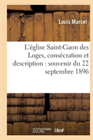 L'�glise Saint-Gaon Des Loges, Cons�cration Et Description: Souvenir Du 22 Septembre 1896