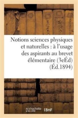 Notions Sciences Physiques Et Naturelles: À l'Usage Des Aspirants Au Brevet Élémentaire 3e Éd