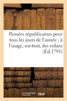 Pensées Républicaines Pour Tous Les Jours de l'Année À l'Usage, Sur-Tout, Des Enfans