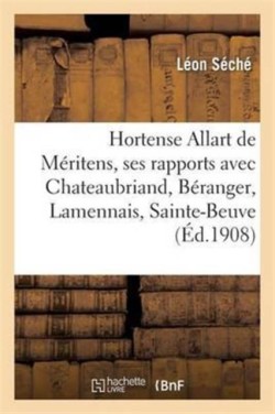 Hortense Allart de M�ritens, Dans Ses Rapports Avec Chateaubriand, B�ranger, Lamennais, Sainte-Beuve