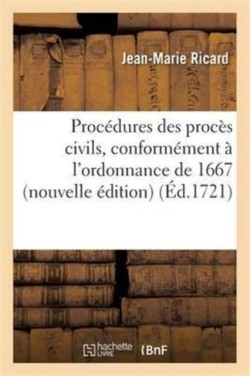 Proc�dures Des Proc�s Civils, Conform�ment � l'Ordonnance de 1667 Nouvelle �dition