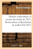 Histoire Authentique Et Secrète Des Traités de 1815, Restauration Et Révolution de Juillet