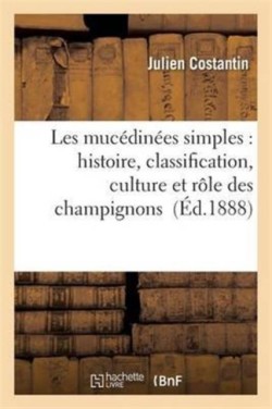 Les Muc�din�es Simples: Histoire, Classification, Culture Et R�le Des Champignons