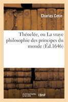 Th�ocl�e, Ou La Vraye Philosophie Des Principes Du Monde
