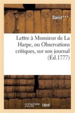 Lettre À Monsieur de la Harpe, Ou Observations Critiques, Sur Son Journal