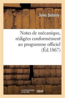 Notes de M�canique, R�dig�es Conform�ment Au Programme Officiel