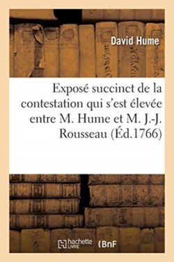 Exposé Succinct de la Contestation Qui s'Est Élevée Entre M. Hume Et M. J.-J. Rousseau