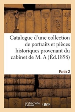 Catalogue d'Une Collection de Portraits Et Pi�ces Historiques Provenant Du Cabinet de M. a