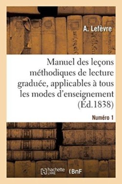 Manuel Des Leçons Méthodiques de Lecture Graduée. Numéro 1 Applicables A Tous Les Modes d'Enseignement