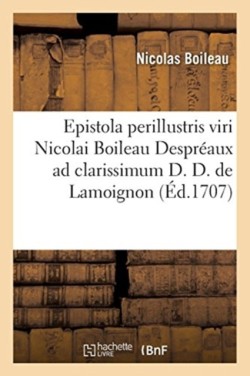 Epistola Perillustris Viri Nicolai Boileau Despr�aux AD Clarissimum D. D. de Lamoignon E Gallicis Metris in Latina Conversa