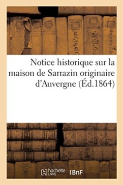 Notice Historique Sur La Maison de Sarrazin Originaire d'Auvergne