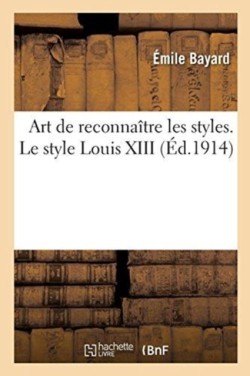 Art de Reconnaître Les Styles. Le Style Louis XIII