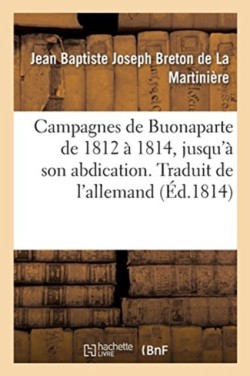 Campagnes de Buonaparte de 1812 � 1814, Jusqu'� Son Abdication. Traduit de l'Allemand