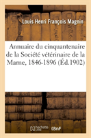 Annuaire Du Cinquantenaire de la Société Vétérinaire de la Marne, 1846-1896