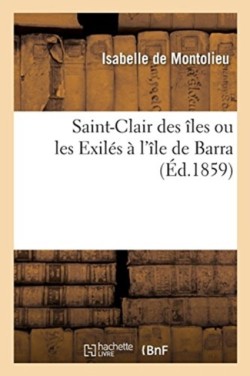 Saint-Clair Des �les Ou Les Exil�s � l'�le de Barra