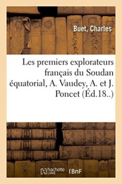 Les Premiers Explorateurs Français Du Soudan Équatorial, Alexandre Vaudey, Ambroise Et Jules Poncet