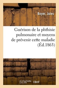 Guérison de la Phthisie Pulmonaire Et Moyens de Prévenir Cette Maladie