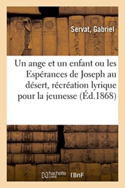 Ange Et Un Enfant, Ou Les Espérances de Joseph Au Désert, Récréation Lyrique Pour La Jeunesse