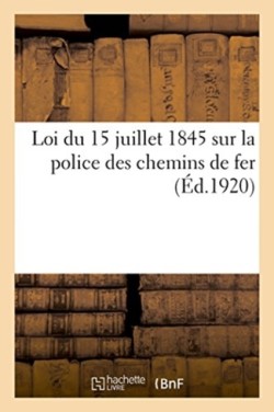 Loi Du 15 Juillet 1845 Sur La Police Des Chemins de Fer. D�cret Du 11 Novembre 1917