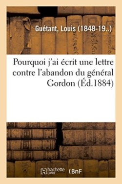 Pourquoi j'Ai �crit Une Lettre Contre l'Abandon Du G�n�ral Gordon