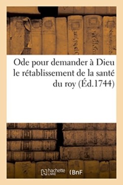 Ode Pour Demander À Dieu Le Rétablissement de la Santé Du Roy