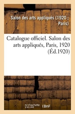 Catalogue Officiel. Salon Des Arts Appliqués, Paris, 1920