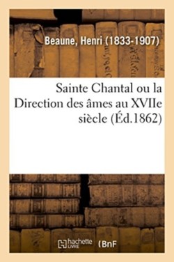 Sainte Chantal Ou La Direction Des Âmes Au Xviie Siècle