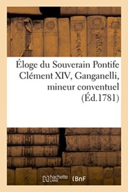 Éloge Du Souverain Pontife Clément XIV, Ganganelli, Mineur Conventuel Traduction Libre de l'Italien