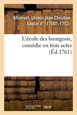 L'�cole Des Bourgeois, Com�die En Trois Actes