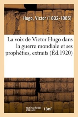 Voix de Victor Hugo Dans La Guerre Mondiale Et Ses Proph�ties, Extraits