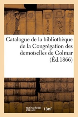 Catalogue de la Bibliothèque de la Congrégation Des Demoiselles de Colmar