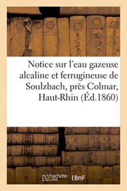 Notice Sur l'Eau Gazeuse Alcaline Et Ferrugineuse de Soulzbach, Pr�s Colmar, Haut-Rhin