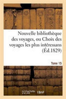 Nouvelle Bibliothèque Des Voyages, Ou Choix Des Voyages Les Plus Intéressans Tome 15