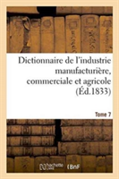 Dictionnaire de l'Industrie Manufacturière, Commerciale Et Agricole. Tome 7