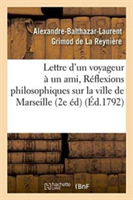 Lettre d'Un Voyageur � Un Ami, Ou R�flexions Philosophiques Sur La Ville de Marseille, 2e �dition