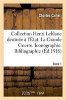 Collection Henri LeBlanc Destin�e � l'�tat. La Grande Guerre. Iconographie. Bibliographie. Tome 1
