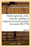 Histoire G�n�rale, Civile, Naturelle, Politique Et Religieuse de Tous Les Peuples Du Monde Tome 1-2