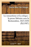 Le Romantisme Et La Critique: La Presse Littéraire Sous La Restauration, 1815-1830