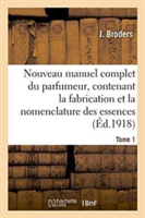 Nouveau Manuel Complet Du Parfumeur, Contenant La Fabrication Et La Nomenclature Tome 1
