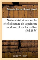 Notices Historiques Sur Les Chefs-d'Oeuvre de la Peinture Moderne Et Sur Les Ma�tres