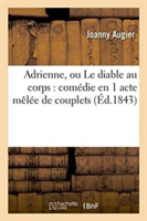 Adrienne, Ou Le Diable Au Corps: Comédie En 1 Acte Mêlée de Couplets