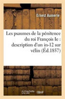 Les Psaumes de la Pénitence Du Roi François Ie Description d'Un In-12 Sur Vélin Contenant