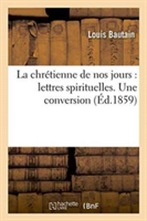 La Chr�tienne de Nos Jours: Lettres Spirituelles. Une Conversion