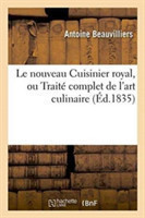 Le Nouveau Cuisinier Royal, Ou Trait� Complet de l'Art Culinaire: d'Apr�s MM. Car�me,