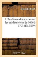 L'Acad�mie Des Sciences Et Les Acad�miciens de 1666 � 1793