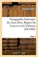 Topographie Historique Du Vieux Paris. Région Du Louvre Et Des Tuileries