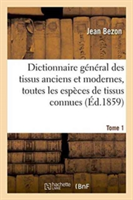 Dictionnaire Général Des Tissus Anciens Et Modernes: Ouvrage Où Sont Indiquées Et Classées Tome 1