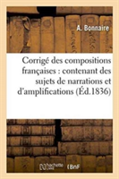 Corrigé Des Compositions Françaises: Contenant Des Sujets de Narrations Et d'Amplifications