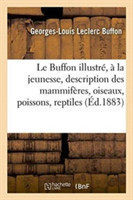 Le Buffon Illustré, À l'Usage de la Jeunesse: Contenant Une Description Très Complète